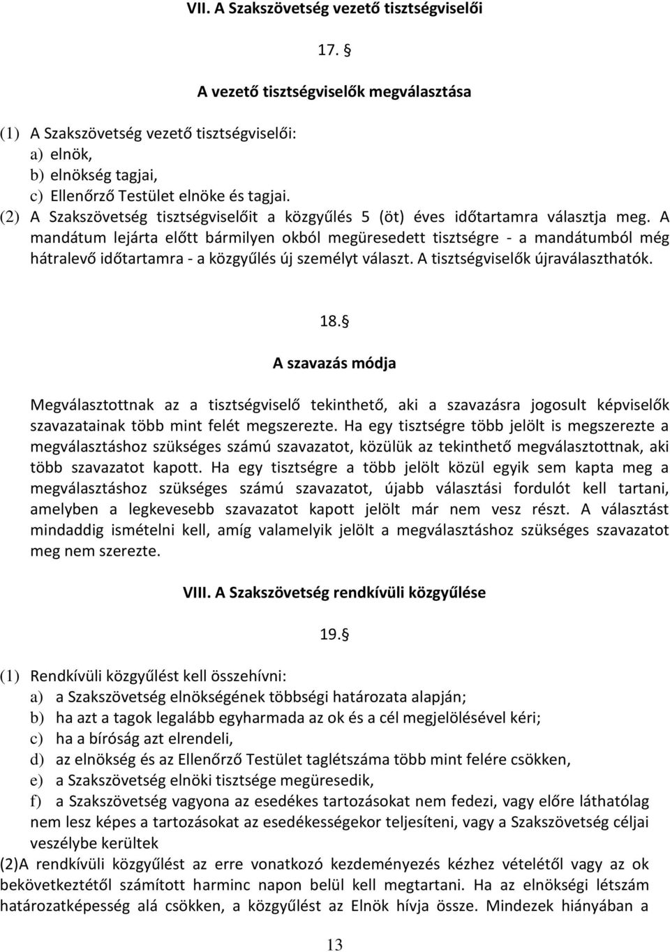 A mandátum lejárta előtt bármilyen okból megüresedett tisztségre - a mandátumból még hátralevő időtartamra - a közgyűlés új személyt választ. A tisztségviselők újraválaszthatók. 18.