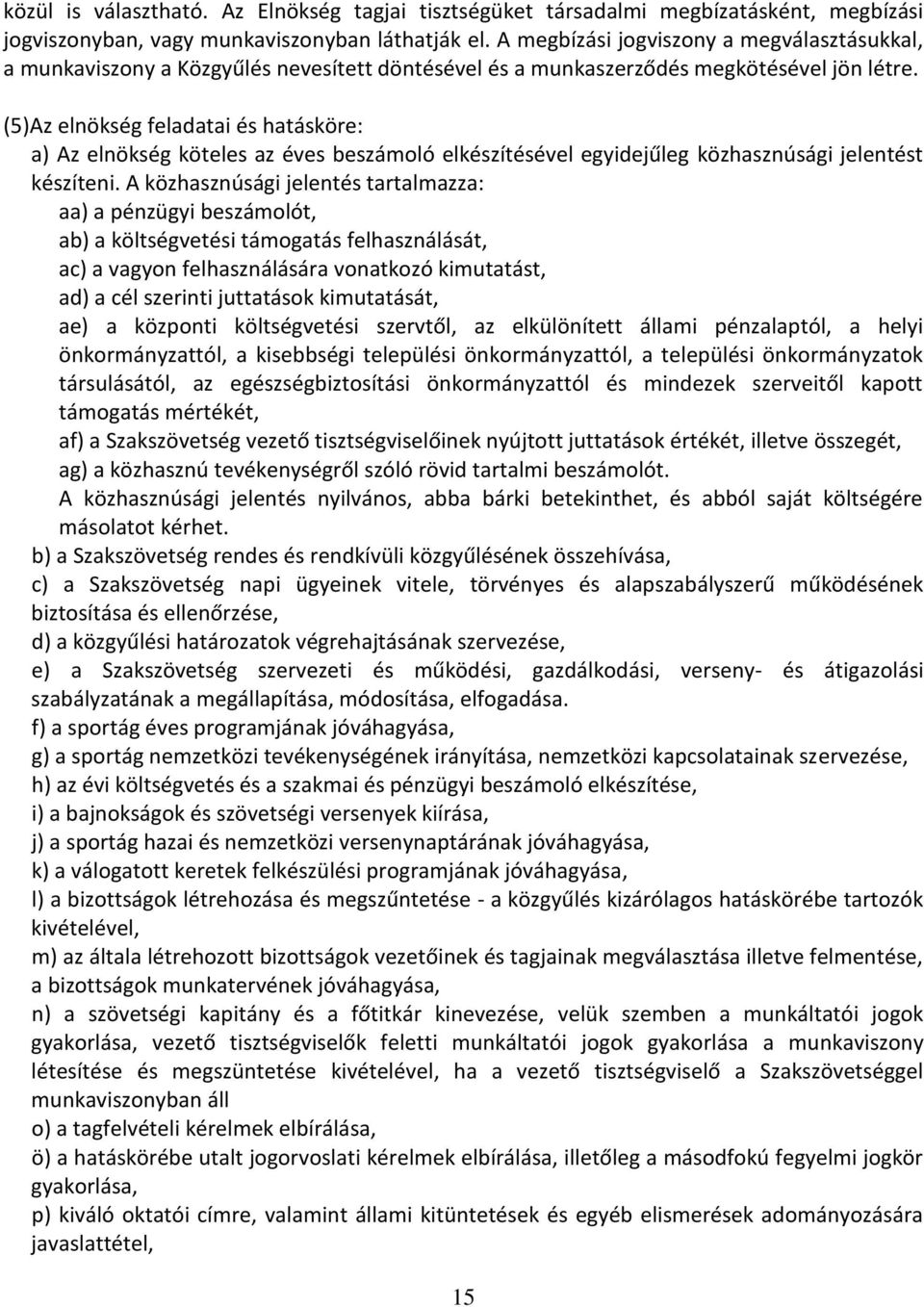 (5)Az elnökség feladatai és hatásköre: a) Az elnökség köteles az éves beszámoló elkészítésével egyidejűleg közhasznúsági jelentést készíteni.