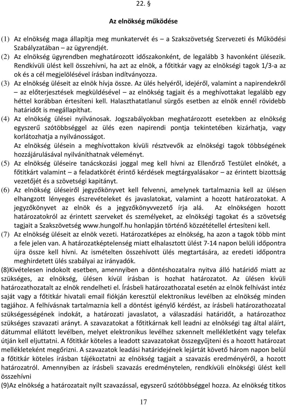 Rendkívüli ülést kell összehívni, ha azt az elnök, a főtitkár vagy az elnökségi tagok 1/3-a az ok és a cél megjelölésével írásban indítványozza. (3) Az elnökség üléseit az elnök hívja össze.