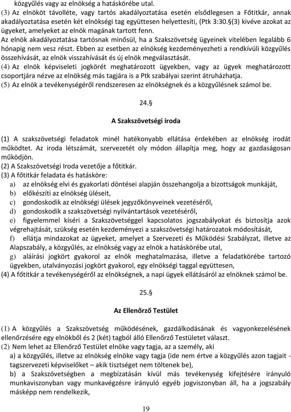 (3) kivéve azokat az ügyeket, amelyeket az elnök magának tartott fenn. Az elnök akadályoztatása tartósnak minősül, ha a Szakszövetség ügyeinek vitelében legalább 6 hónapig nem vesz részt.