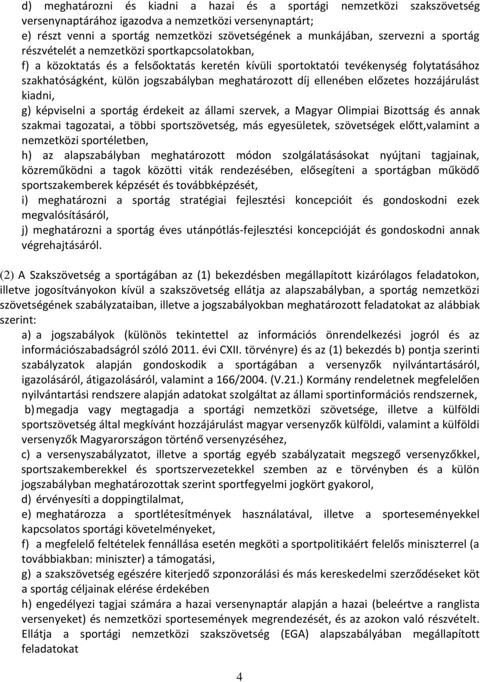 meghatározott díj ellenében előzetes hozzájárulást kiadni, g) képviselni a sportág érdekeit az állami szervek, a Magyar Olimpiai Bizottság és annak szakmai tagozatai, a többi sportszövetség, más