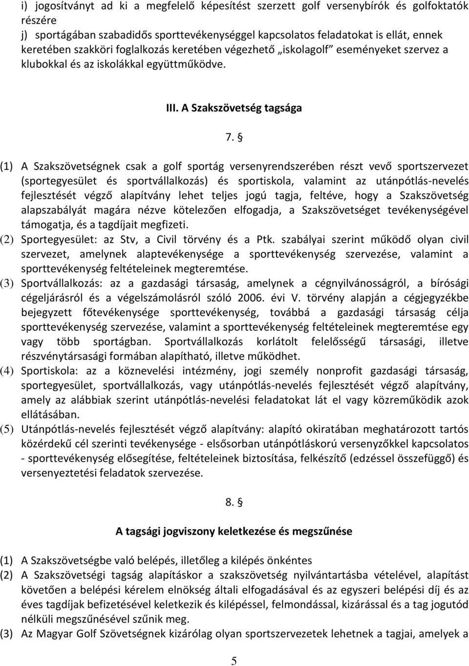 (1) A Szakszövetségnek csak a golf sportág versenyrendszerében részt vevő sportszervezet (sportegyesület és sportvállalkozás) és sportiskola, valamint az utánpótlás-nevelés fejlesztését végző