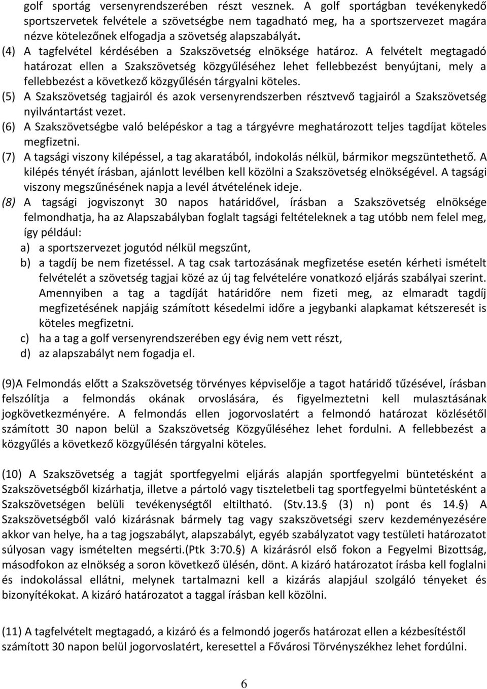 (4) A tagfelvétel kérdésében a Szakszövetség elnöksége határoz.