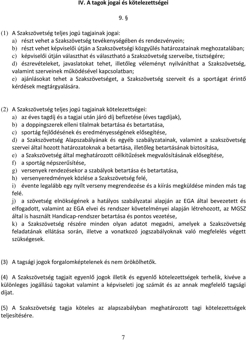 meghozatalában; c) képviselői útján választhat és választható a Szakszövetség szerveibe, tisztségére; d) észrevételeket, javaslatokat tehet, illetőleg véleményt nyilváníthat a Szakszövetség, valamint