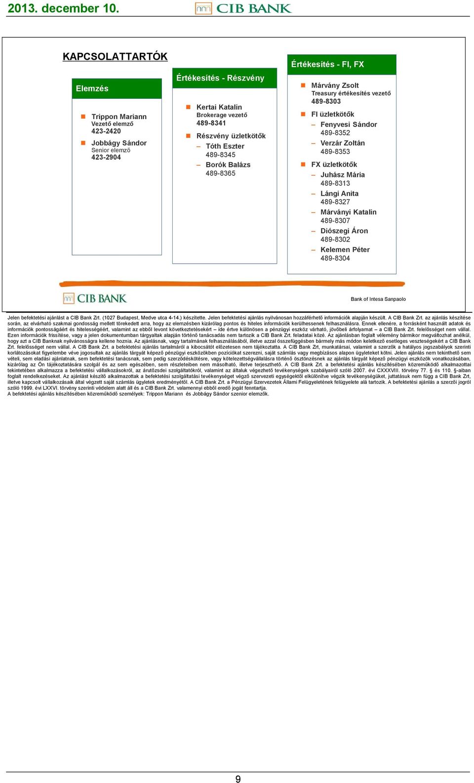 489-8313 Lángi Anita 489-8327 Márványi Katalin 489-8307 Diószegi Áron 489-8302 Kelemen Péter 489-8304 Bank of Intesa Sanpaolo Jelen befektetési ajánlást a CIB Bank Zrt.