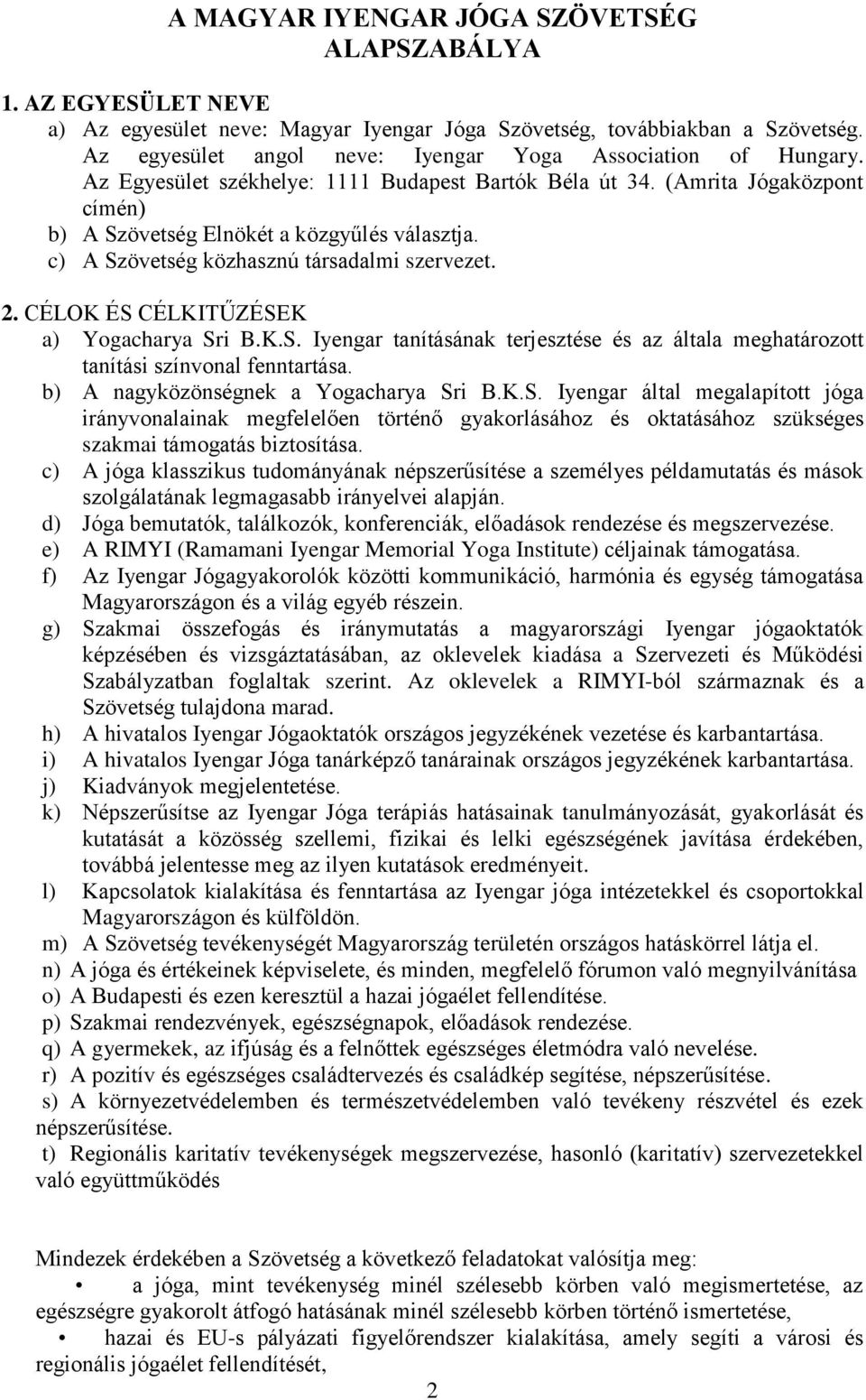 c) A Szövetség közhasznú társadalmi szervezet. 2. CÉLOK ÉS CÉLKITŰZÉSEK a) Yogacharya Sri B.K.S. Iyengar tanításának terjesztése és az általa meghatározott tanítási színvonal fenntartása.