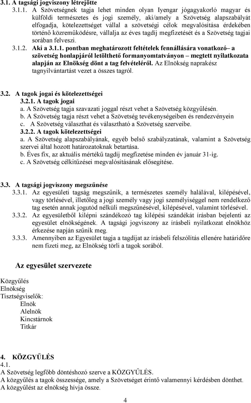 2. Aki a 3.1.1. pontban meghatározott feltételek fennállására vonatkozó a szövetség honlapjáról letölthető formanyomtatványon megtett nyilatkozata alapján az Elnökség dönt a tag felvételéről.