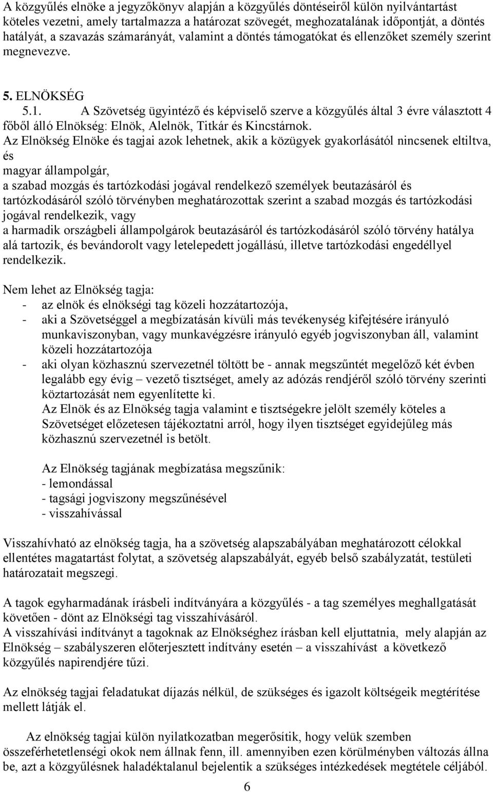 A Szövetség ügyintéző és képviselő szerve a közgyűlés által 3 évre választott 4 főből álló Elnökség: Elnök, Alelnök, Titkár és Kincstárnok.