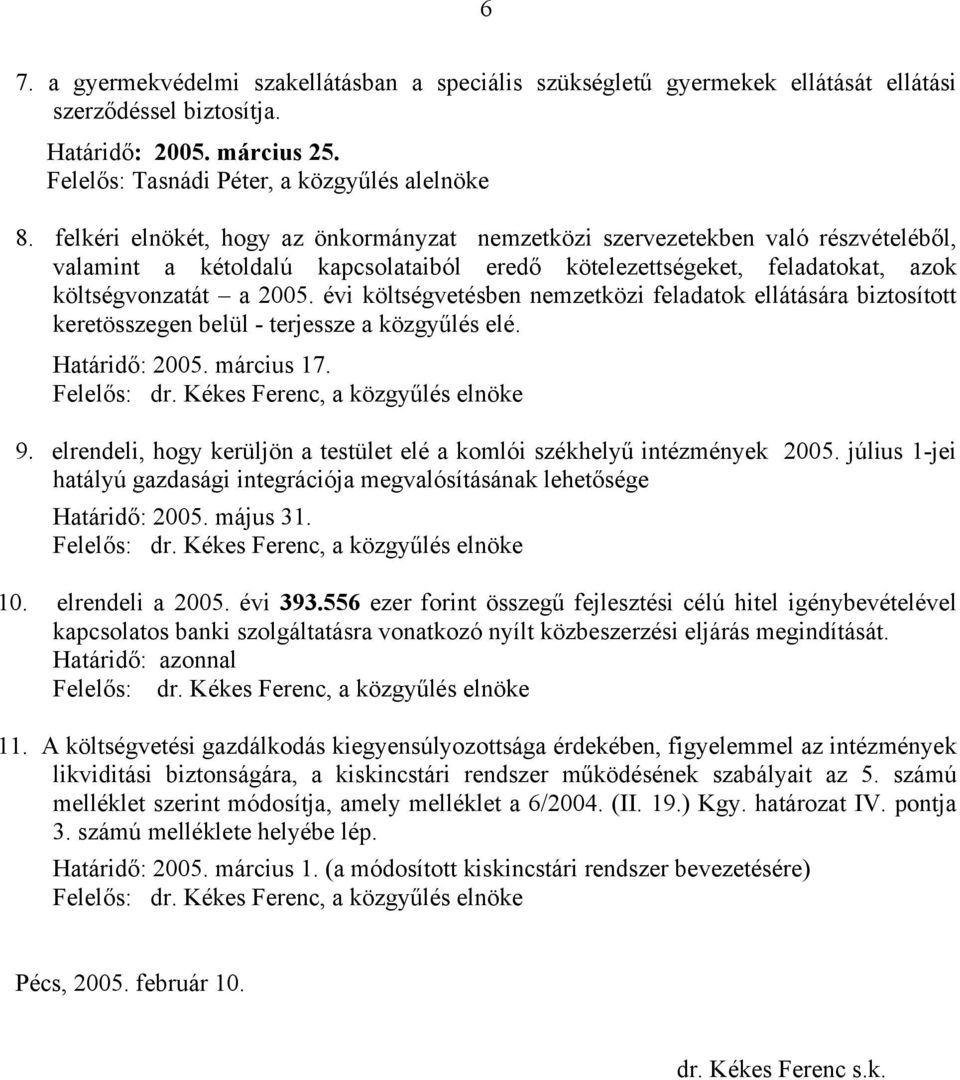 évi költségvetésben nemzetközi feladatok ellátására biztosított keretösszegen belül - terjessze a közgyűlés elé. Határidő: 2005. március 17. 9.