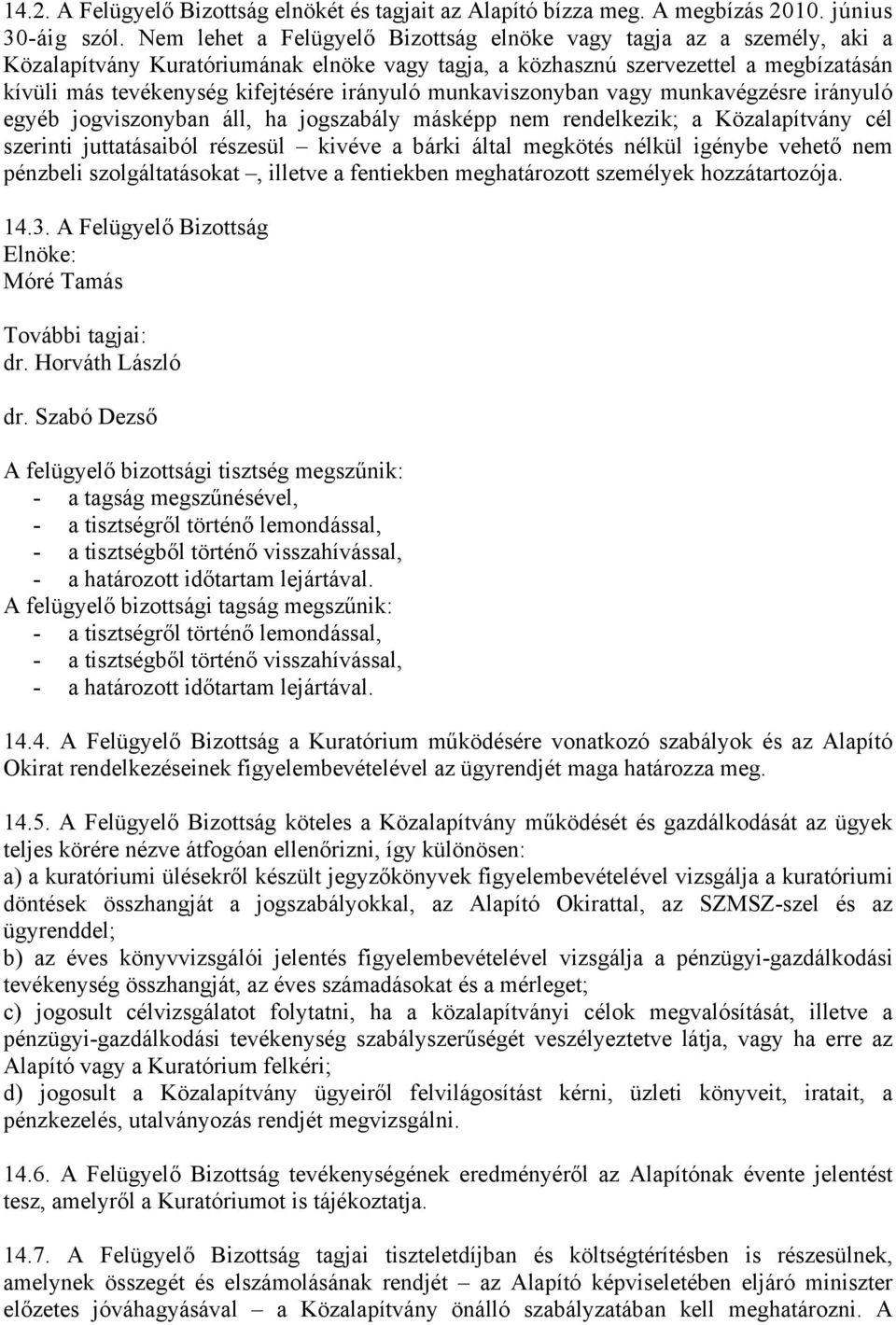irányuló munkaviszonyban vagy munkavégzésre irányuló egyéb jogviszonyban áll, ha jogszabály másképp nem rendelkezik; a Közalapítvány cél szerinti juttatásaiból részesül kivéve a bárki által megkötés