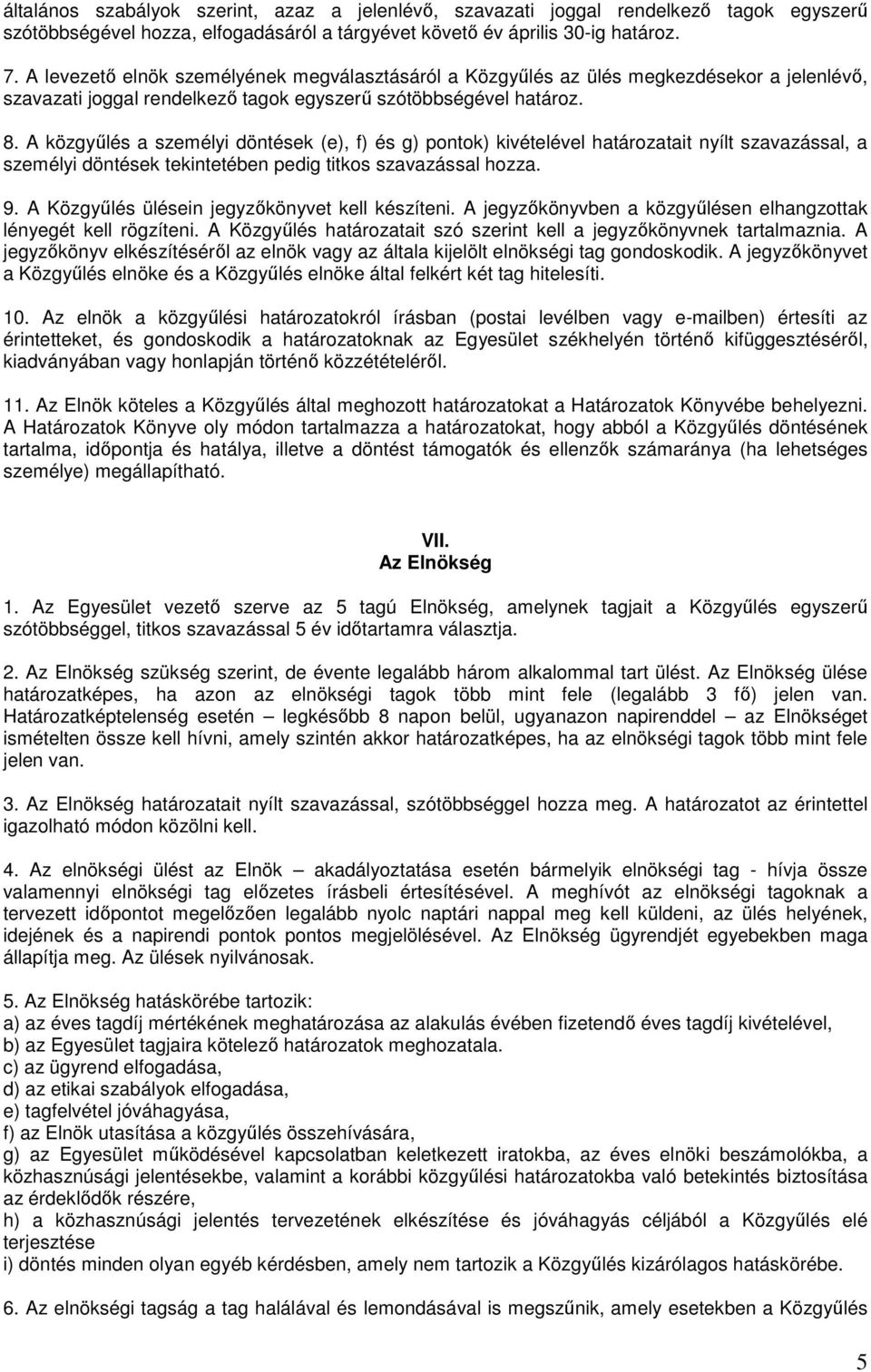 A közgyőlés a személyi döntések (e), f) és g) pontok) kivételével határozatait nyílt szavazással, a személyi döntések tekintetében pedig titkos szavazással hozza. 9.