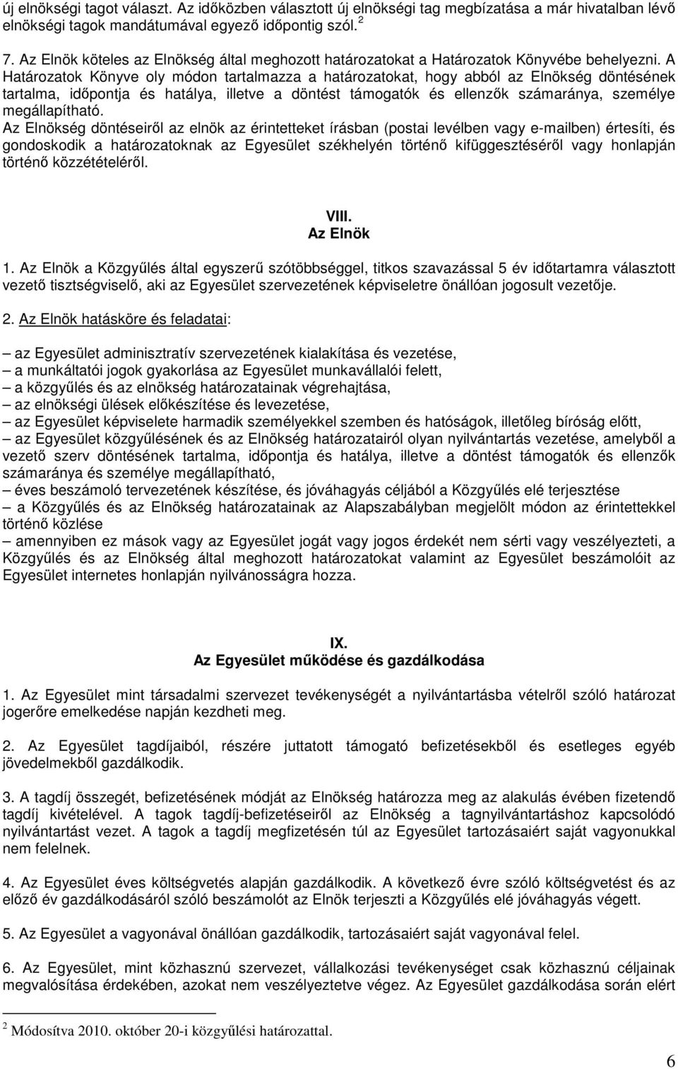 A Határozatok Könyve oly módon tartalmazza a határozatokat, hogy abból az Elnökség döntésének tartalma, idıpontja és hatálya, illetve a döntést támogatók és ellenzık számaránya, személye