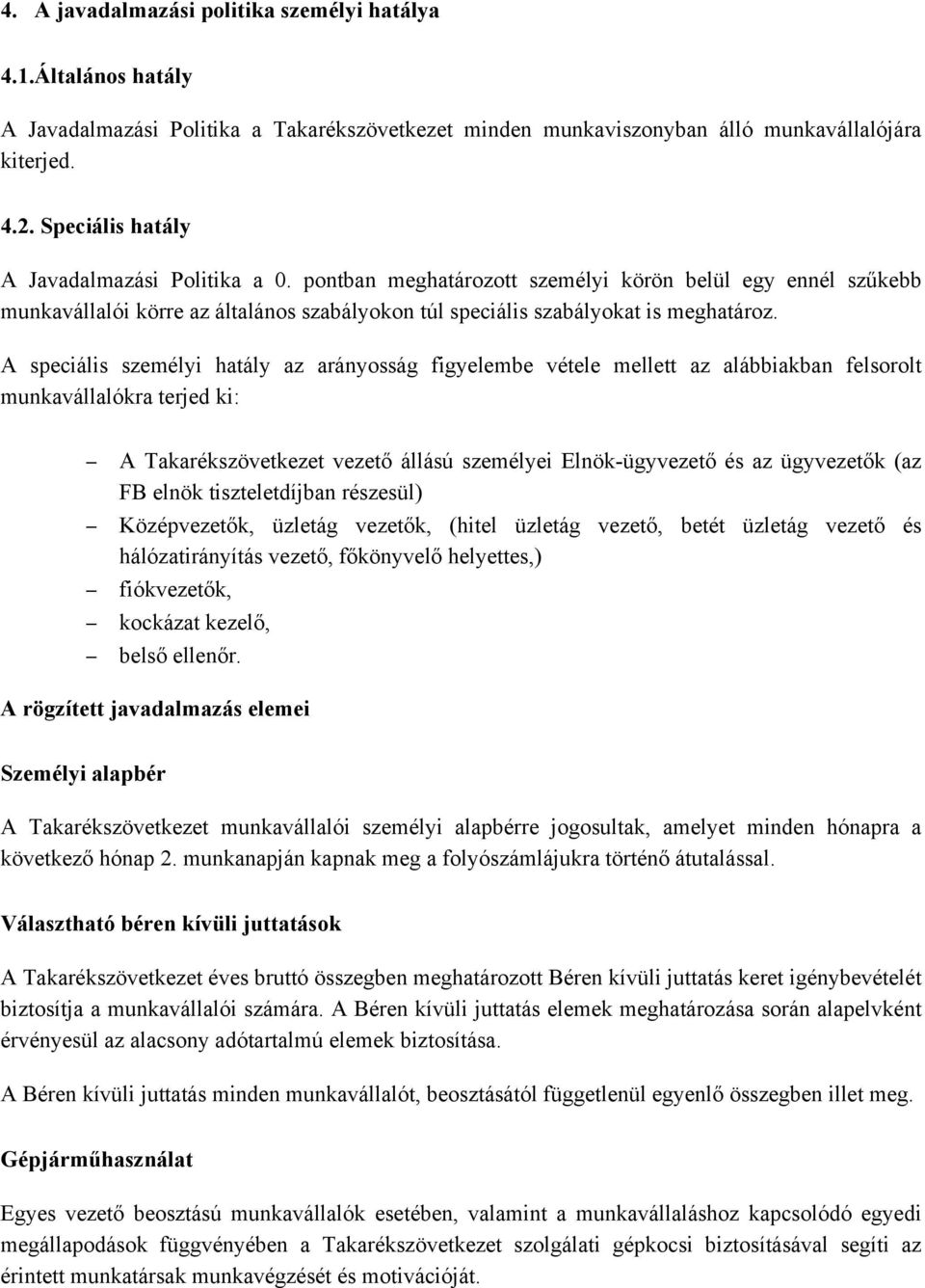 A speciális személyi hatály az arányosság figyelembe vétele mellett az alábbiakban felsorolt munkavállalókra terjed ki: A Takarékszövetkezet vezető állású személyei Elnök-ügyvezető és az ügyvezetők