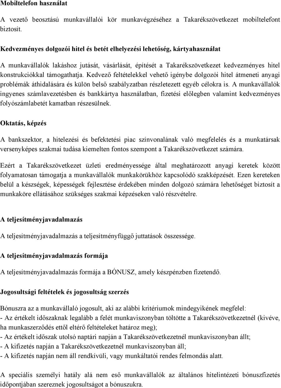 Kedvező feltételekkel vehető igénybe dolgozói hitel átmeneti anyagi problémák áthidalására és külön belső szabályzatban részletezett egyéb célokra is.