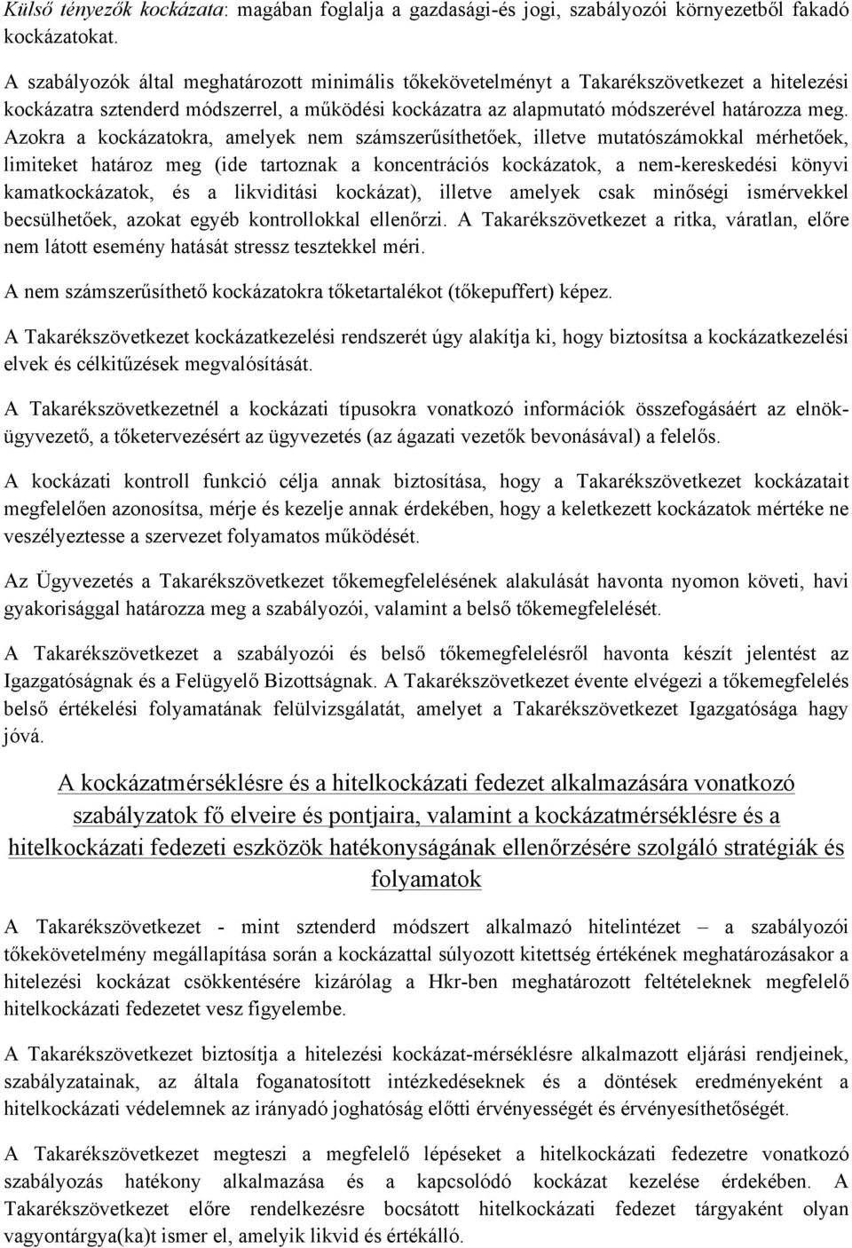 Azokra a kockázatokra, amelyek nem számszerűsíthetőek, illetve mutatószámokkal mérhetőek, limiteket határoz meg (ide tartoznak a koncentrációs kockázatok, a nem-kereskedési könyvi kamatkockázatok, és