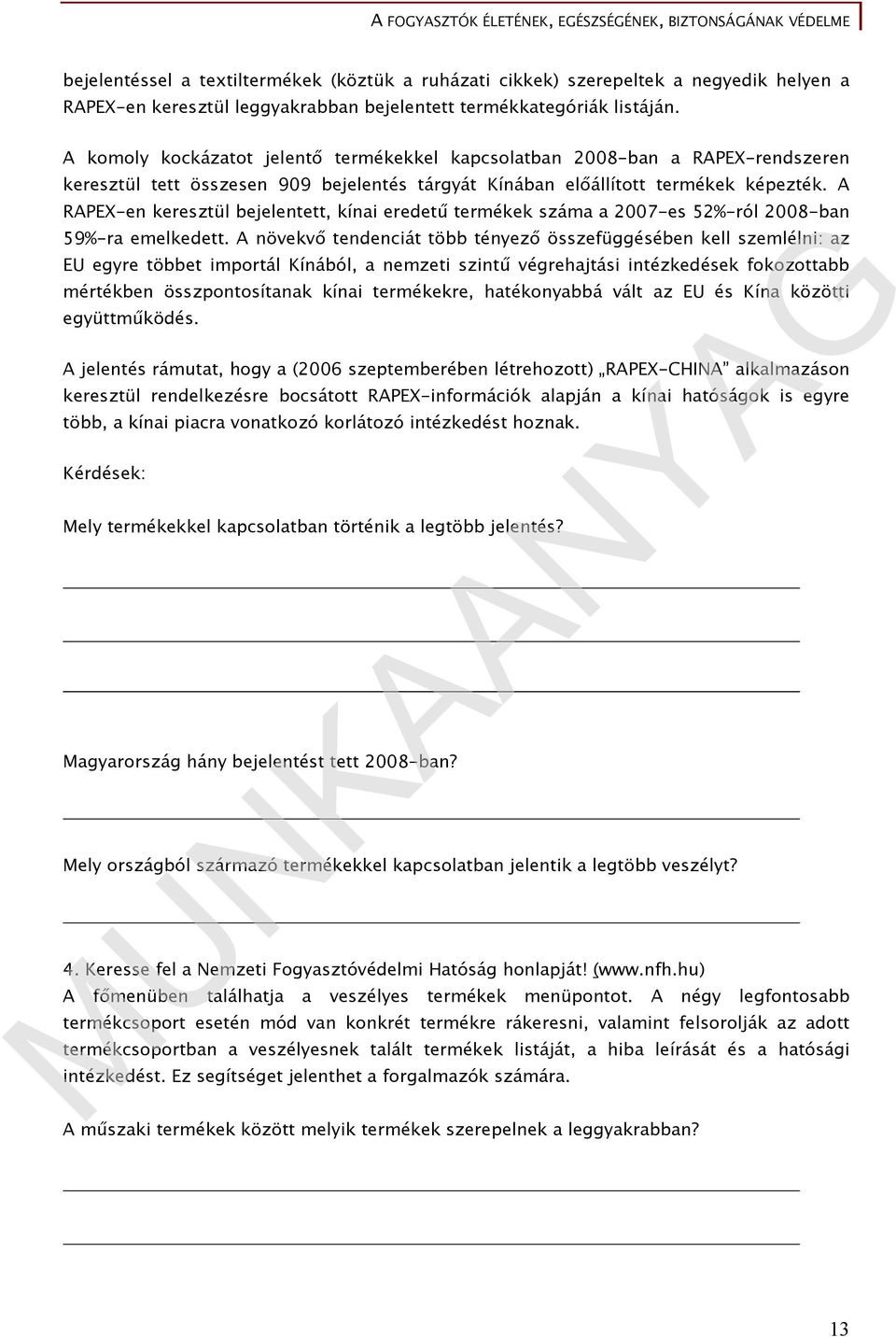 A RAPEX-en keresztül bejelentett, kínai eredetű termékek száma a 2007-es 52%-ról 2008-ban 59%-ra emelkedett.