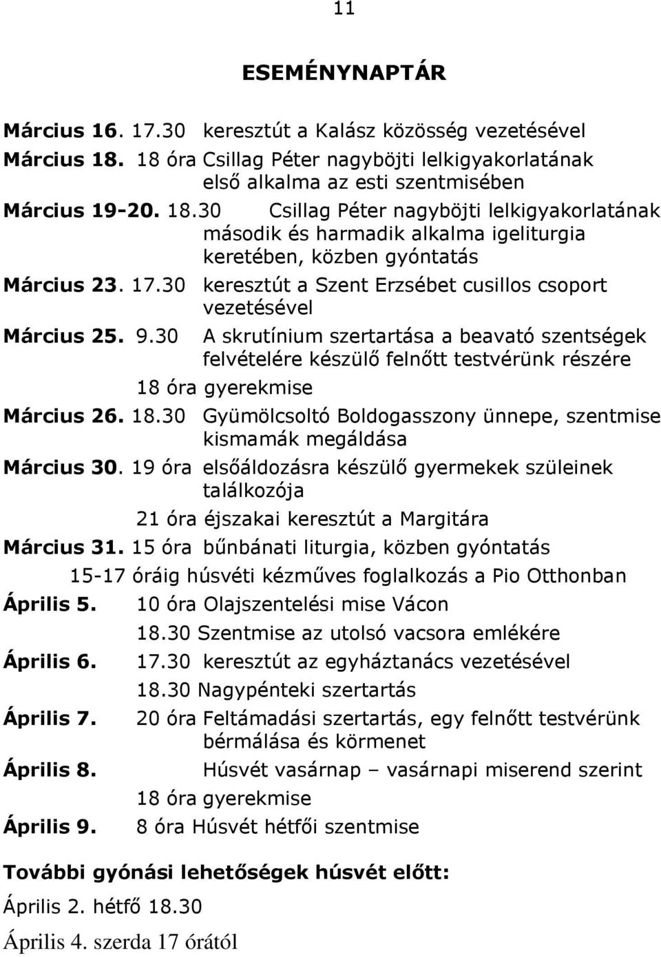 30 Csillag Péter nagyböjti lelkigyakorlatának második és harmadik alkalma igeliturgia keretében, közben gyóntatás Március 23. 17.30 keresztút a Szent Erzsébet cusillos csoport vezetésével Március 25.