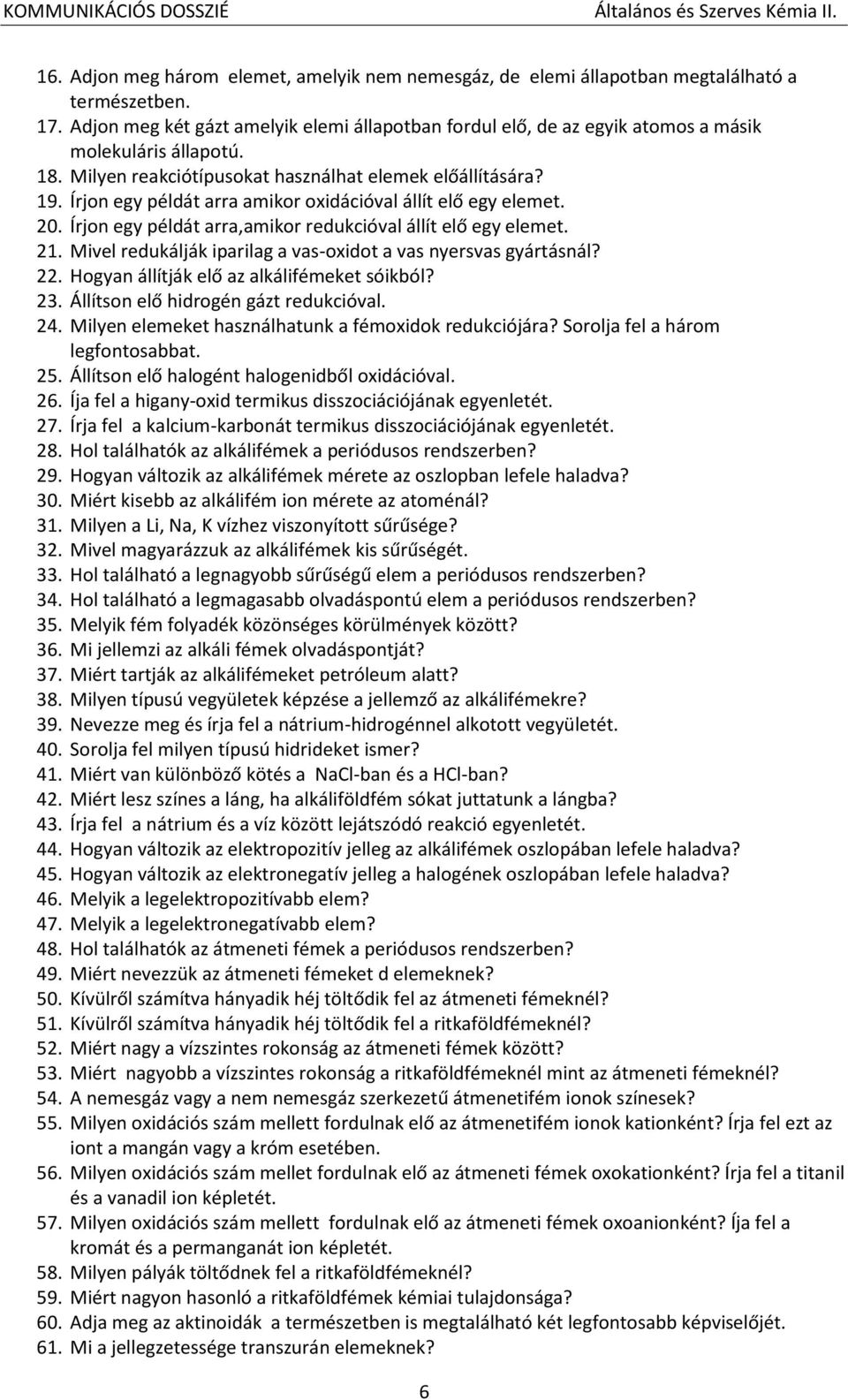 Írjon egy példát arra amikor oxidációval állít elő egy elemet. 20. Írjon egy példát arra,amikor redukcióval állít elő egy elemet. 21. Mivel redukálják iparilag a vas-oxidot a vas nyersvas gyártásnál?