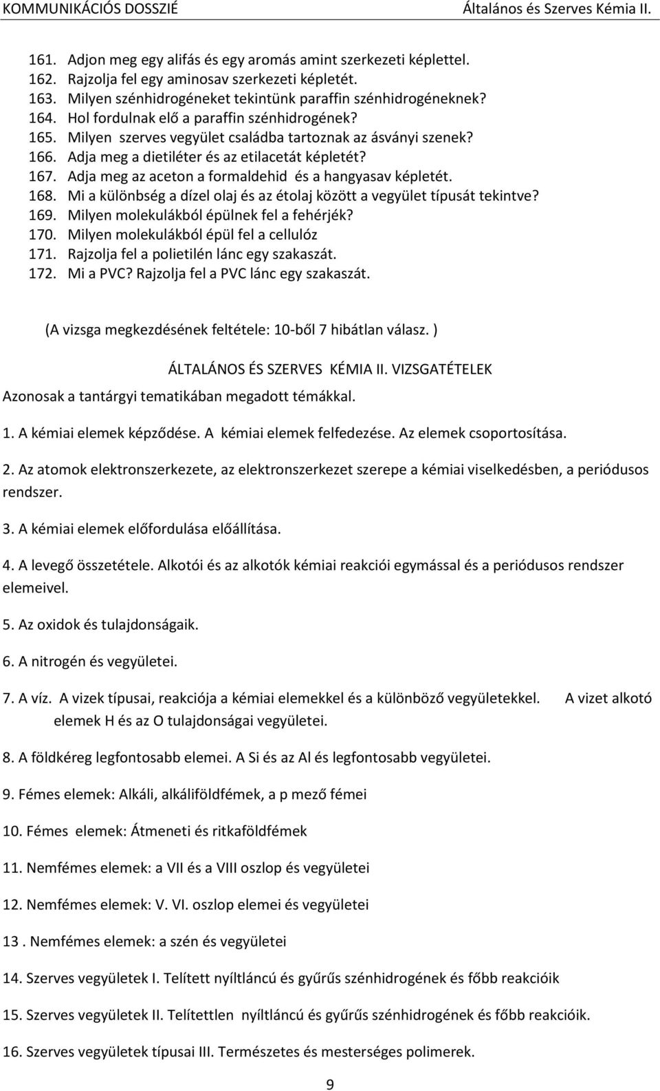 Adja meg az aceton a formaldehid és a hangyasav képletét. 168. Mi a különbség a dízel olaj és az étolaj között a vegyület típusát tekintve? 169. Milyen molekulákból épülnek fel a fehérjék? 170.