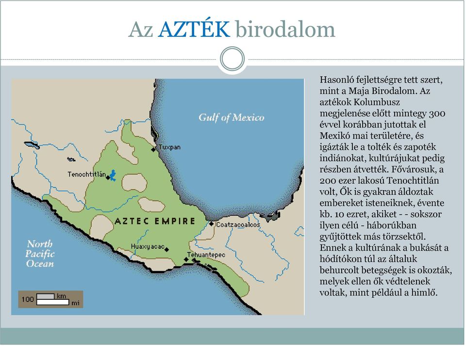 kultúrájukat pedig részben átvették. Fővárosuk, a 200 ezer lakosú Tenochtitlán volt, Ők is gyakran áldoztak embereket isteneiknek, évente kb.