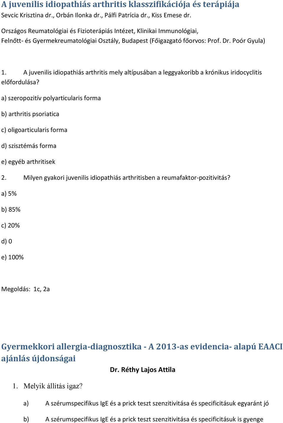 A juvenilis idiopathiás arthritis mely altípusában a leggyakoribb a krónikus iridocyclitis előfordulása?