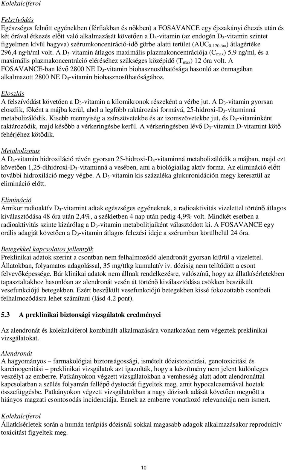 A D 3 -vitamin átlagos maximális plazmakoncentrációja (C max ) 5,9 ng/ml, és a maximális plazmakoncentráció eléréséhez szükséges középidő (T max ) 12 óra volt.