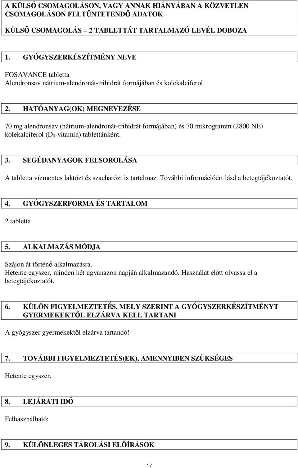 HATÓANYAG(OK) MEGNEVEZÉSE 70 mg alendronsav (nátrium-alendronát-trihidrát formájában) és 70 mikrogramm (2800 NE) kolekalciferol (D 3-
