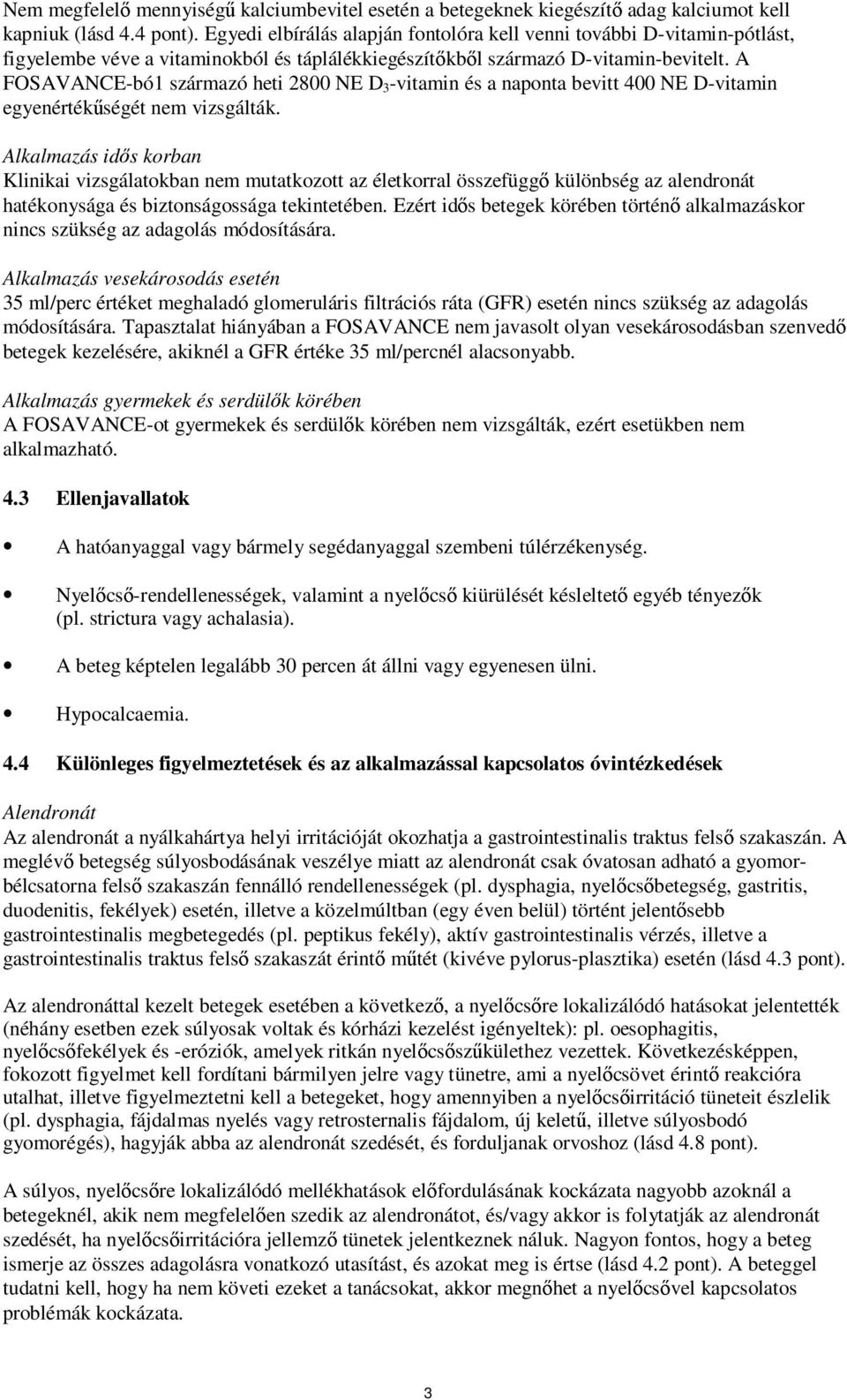 A FOSAVANCE-bó1 származó heti 2800 NE D 3 -vitamin és a naponta bevitt 400 NE D-vitamin egyenértékűségét nem vizsgálták.