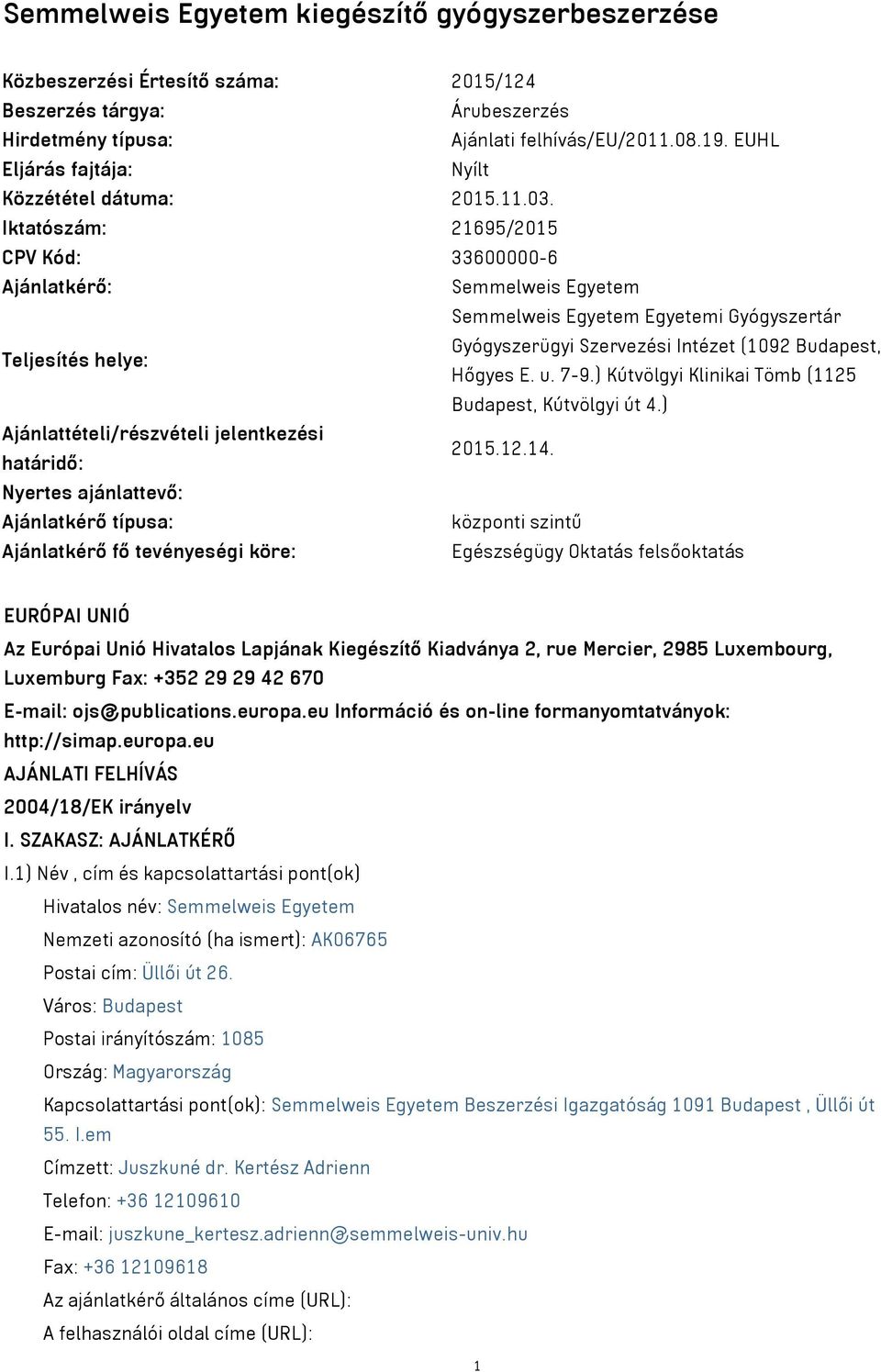 Iktatószám: 21695/2015 CPV Kód: 33600000-6 Ajánlatkérő: Semmelweis Egyetem Semmelweis Egyetem Egyetemi Gyógyszertár Teljesítés helye: Gyógyszerügyi Szervezési Intézet (1092 Budapest, Hőgyes E. u. 7-9.