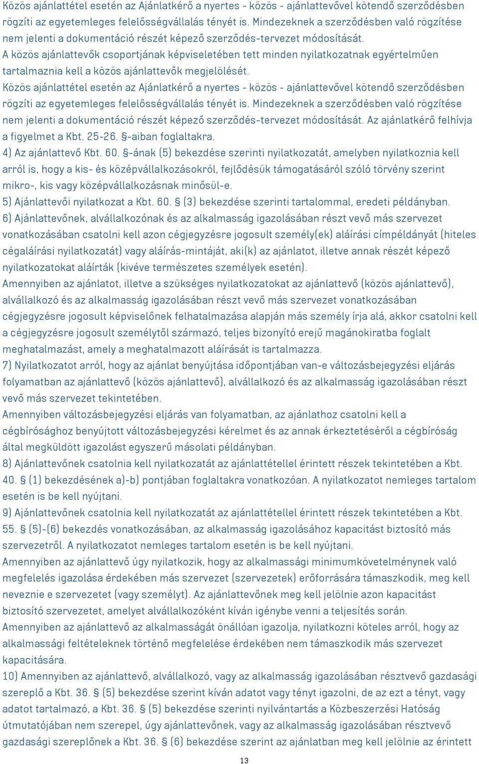 A közös ajánlattevők csoportjának képviseletében tett minden nyilatkozatnak egyértelműen tartalmaznia kell a közös ajánlattevők megjelölését.   Az ajánlatkérő felhívja a figyelmet a Kbt. 25-26.