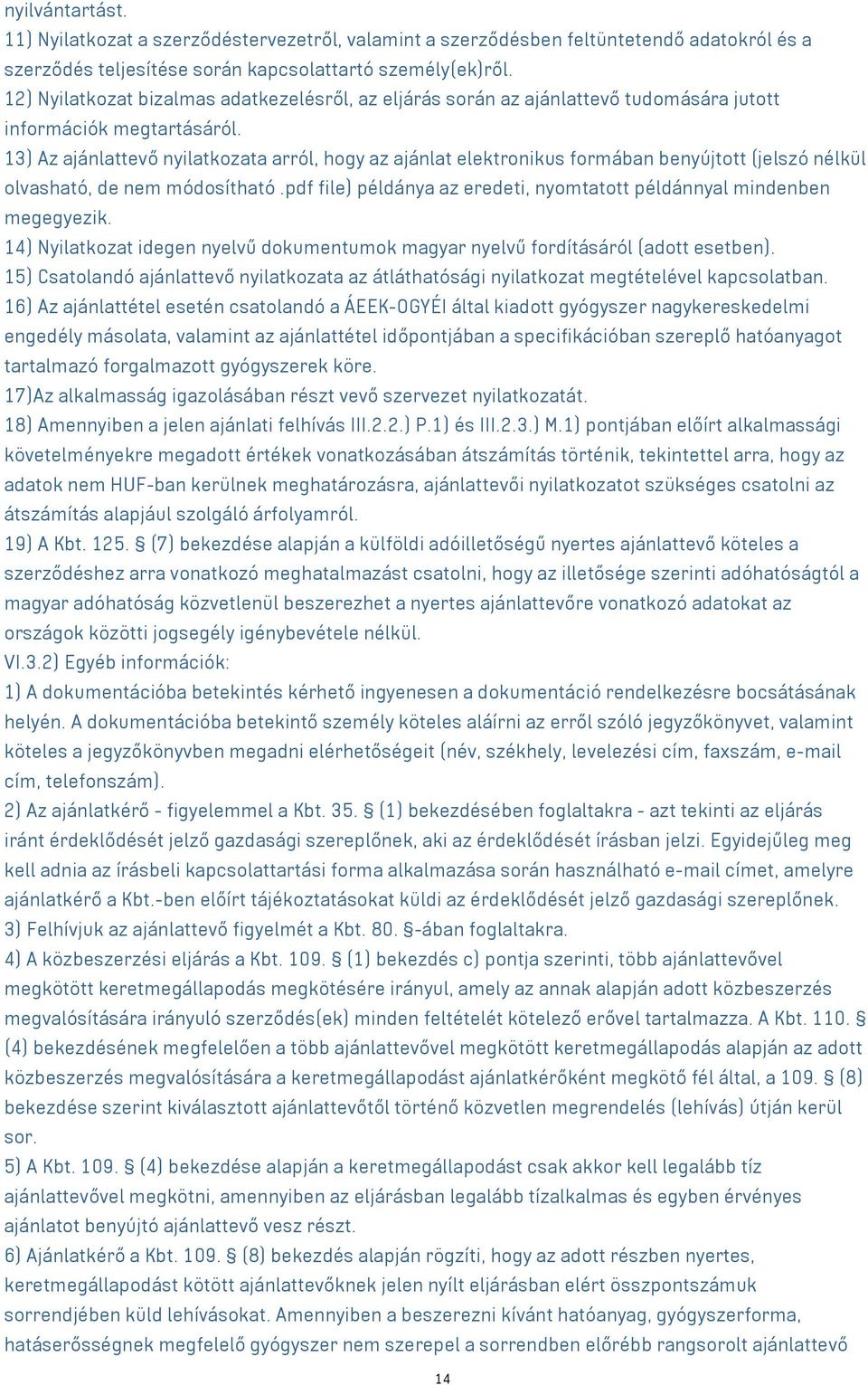 13) Az ajánlattevő nyilatkozata arról, hogy az ajánlat elektronikus formában benyújtott (jelszó nélkül olvasható, de nem módosítható.