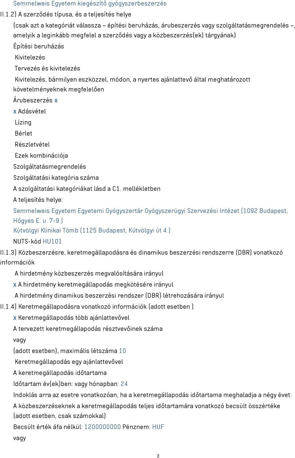 közbeszerzés(ek) tárgyának) Építési beruházás Kivitelezés Tervezés és kivitelezés Kivitelezés, bármilyen eszközzel, módon, a nyertes ajánlattevő által meghatározott követelményeknek megfelelően