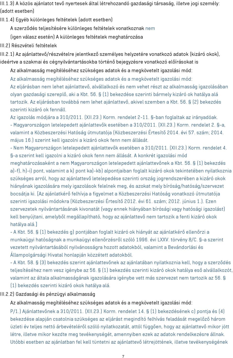 előírásokat is Az alkalmasság megítéléséhez szükséges adatok és a megkövetelt igazolási mód: Az alkalmasság megítéléséhez szükséges adatok és a megkövetelt igazolási mód: Az eljárásban nem lehet