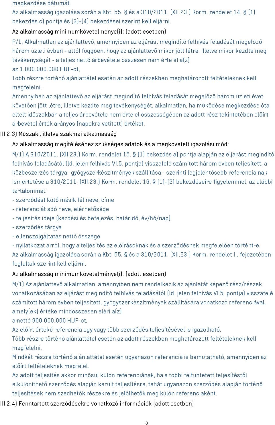 Alkalmatlan az ajánlattevő, amennyiben az eljárást megindító felhívás feladását megelőző három üzleti évben - attól függően, hogy az ajánlattevő mikor jött létre, illetve mikor kezdte meg