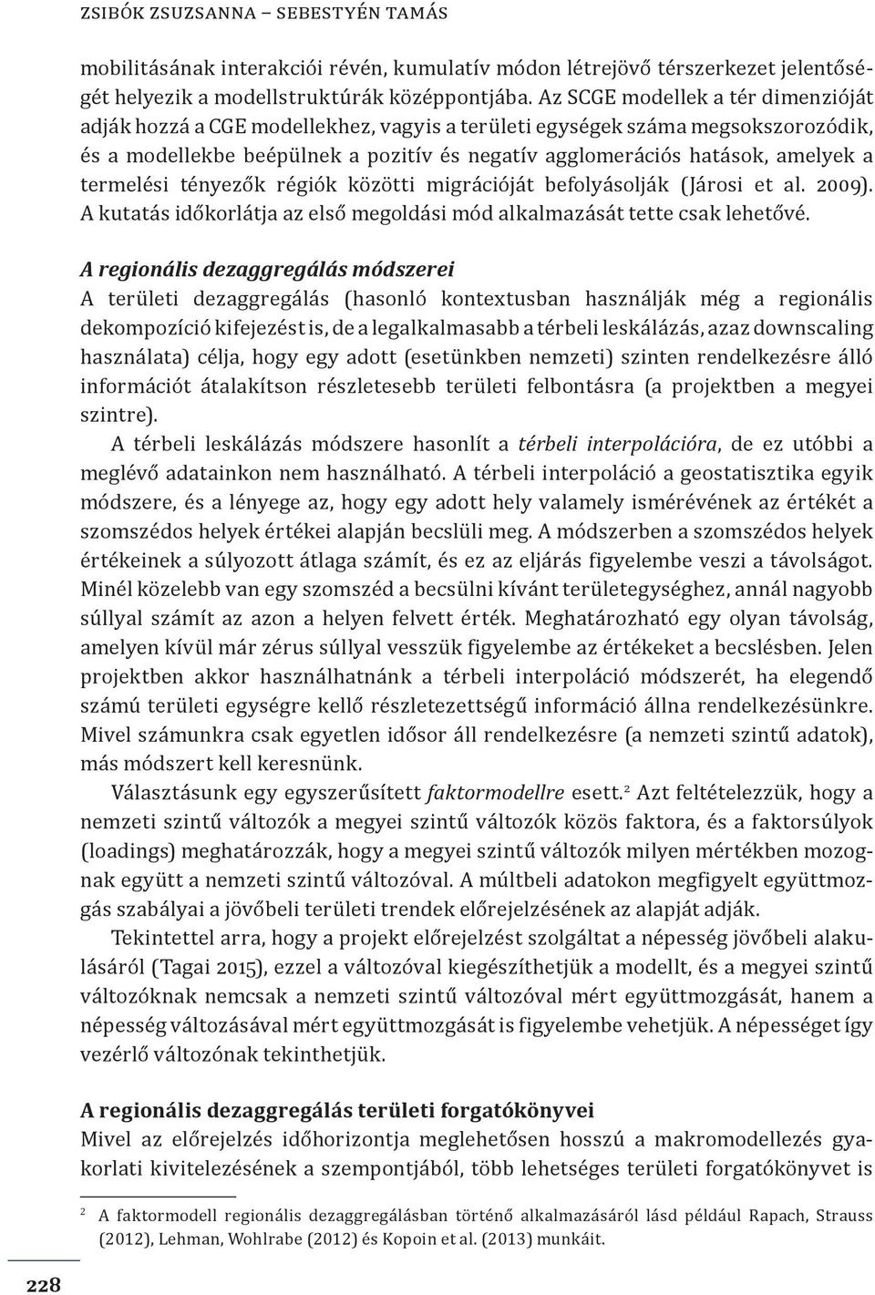termelési tényezők régiók közötti migrációját befolyásolják (Járosi et al. 2009). A kutatás időkorlátja az első megoldási mód alkalmazását tette csak lehetővé.