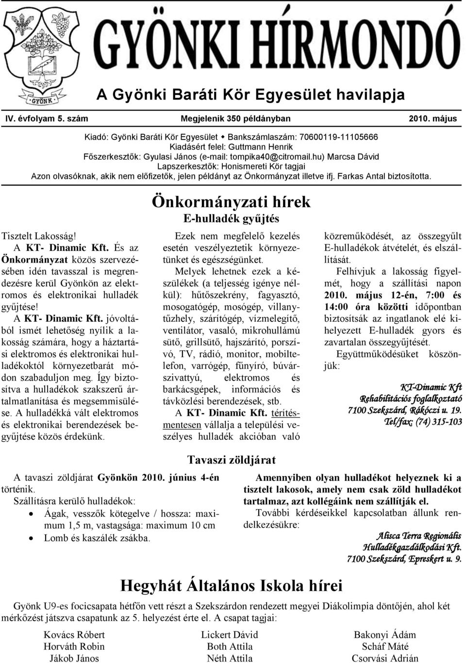 hu) Marcsa Dávid Lapszerkesztők: Honismereti Kör tagjai Azon olvasóknak, akik nem előfizetők, jelen példányt az Önkormányzat illetve ifj. Farkas Antal biztosította. Tisztelt Lakosság!