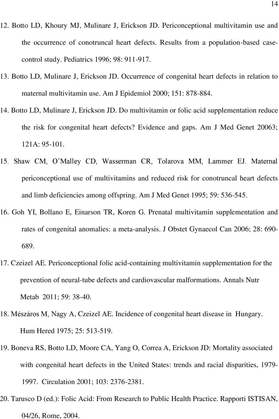 Botto LD, Mulinare J, Erickson JD. Do multivitamin or folic acid supplementation reduce the risk for congenital heart defects? Evidence and gaps. Am J Med Genet 20063; 121A: 95-101. 15.