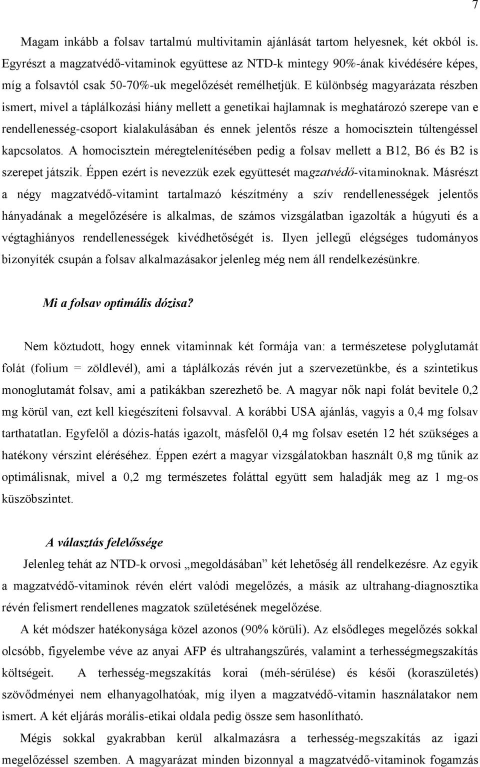 E különbség magyarázata részben ismert, mivel a táplálkozási hiány mellett a genetikai hajlamnak is meghatározó szerepe van e rendellenesség-csoport kialakulásában és ennek jelentős része a