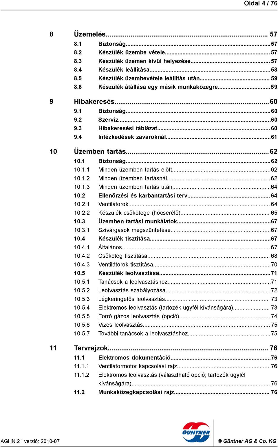 1 Biztonság...62 10.1.1 Minden üzemben tartás előtt...62 10.1.2 Minden üzemben tartásnál...62 10.1.3 Minden üzemben tartás után...64 10.2 Ellenőrzési és karbantartási terv... 64 10.2.1 Ventilátorok.