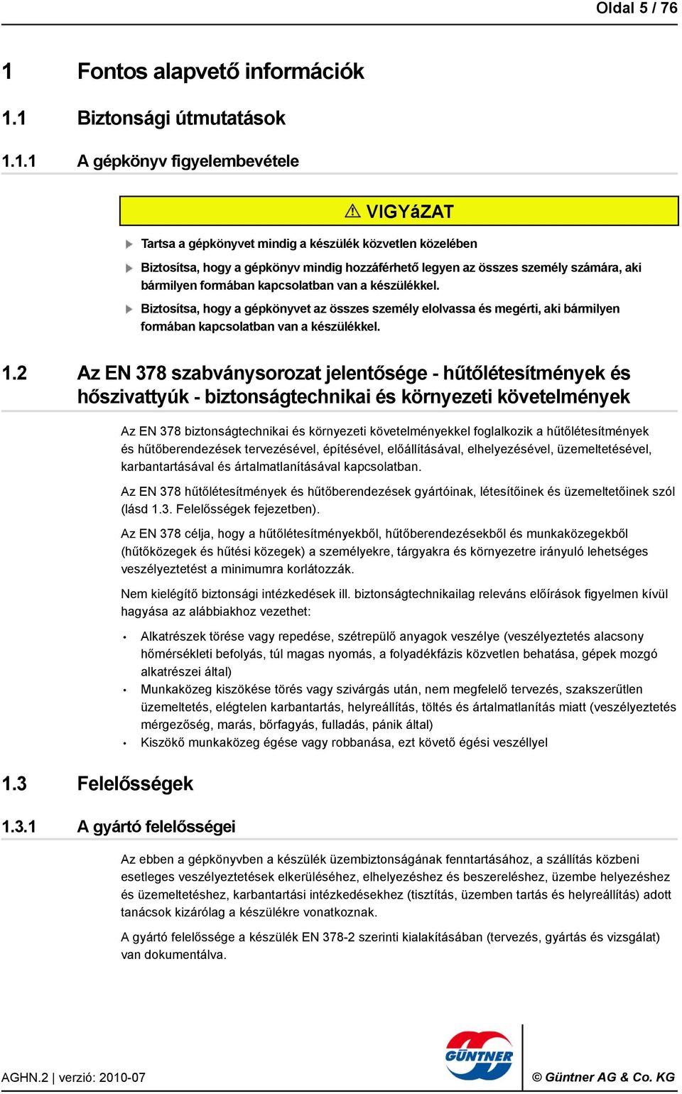 1 Biztonsági útmutatások 1.1.1 A gépkönyv figyelembevétele VIGYáZAT Tartsa a gépkönyvet mindig a készülék közvetlen közelében Biztosítsa, hogy a gépkönyv mindig hozzáférhető legyen az összes személy