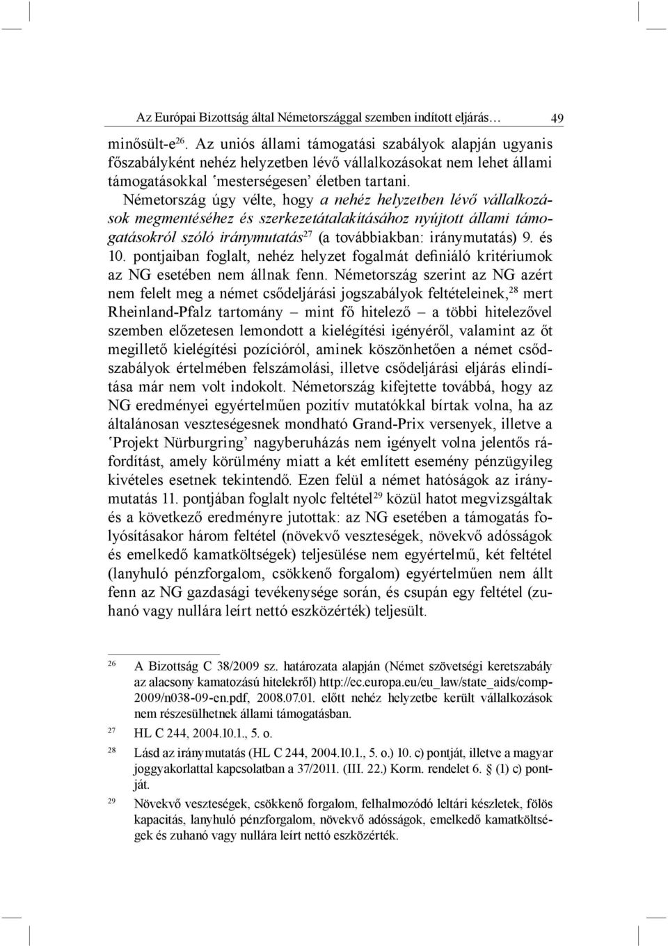 Németország úgy vélte, hogy a nehéz helyzetben lévő vállalkozások megmentéséhez és szerkezetátalakításához nyújtott állami támogatásokról szóló iránymutatás 27 (a továbbiakban: iránymutatás) 9. és 10.