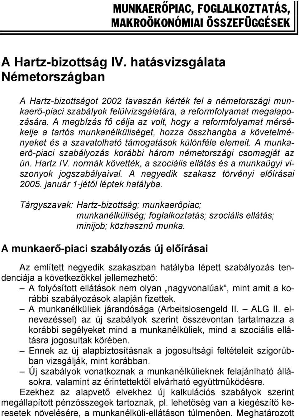 A megbízás fő célja az volt, hogy a reformfolyamat mérsékelje a tartós munkanélküliséget, hozza összhangba a követelményeket és a szavatolható támogatások különféle elemeit.