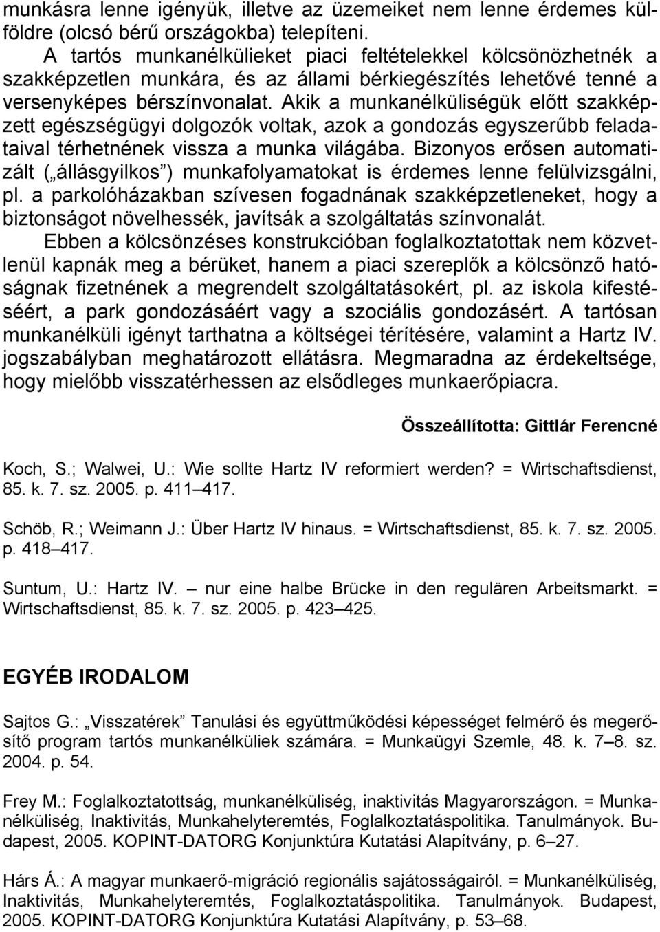 Akik a munkanélküliségük előtt szakképzett egészségügyi dolgozók voltak, azok a gondozás egyszerűbb feladataival térhetnének vissza a munka világába.