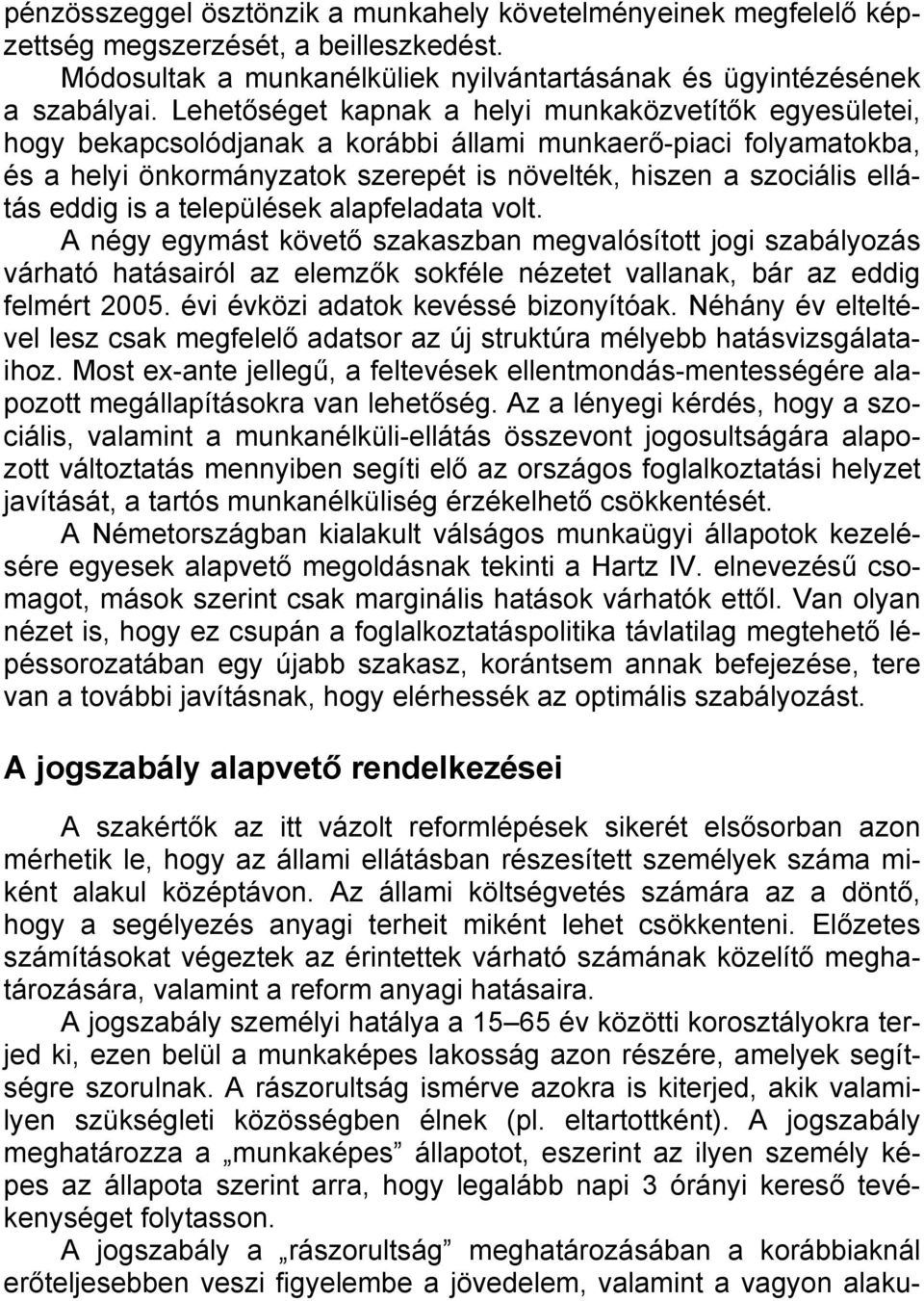 eddig is a települések alapfeladata volt. A négy egymást követő szakaszban megvalósított jogi szabályozás várható hatásairól az elemzők sokféle nézetet vallanak, bár az eddig felmért 2005.