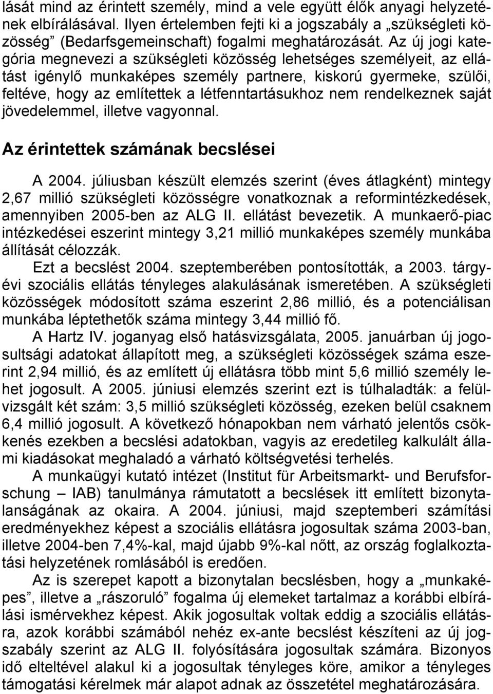 létfenntartásukhoz nem rendelkeznek saját jövedelemmel, illetve vagyonnal. Az érintettek számának becslései A 2004.