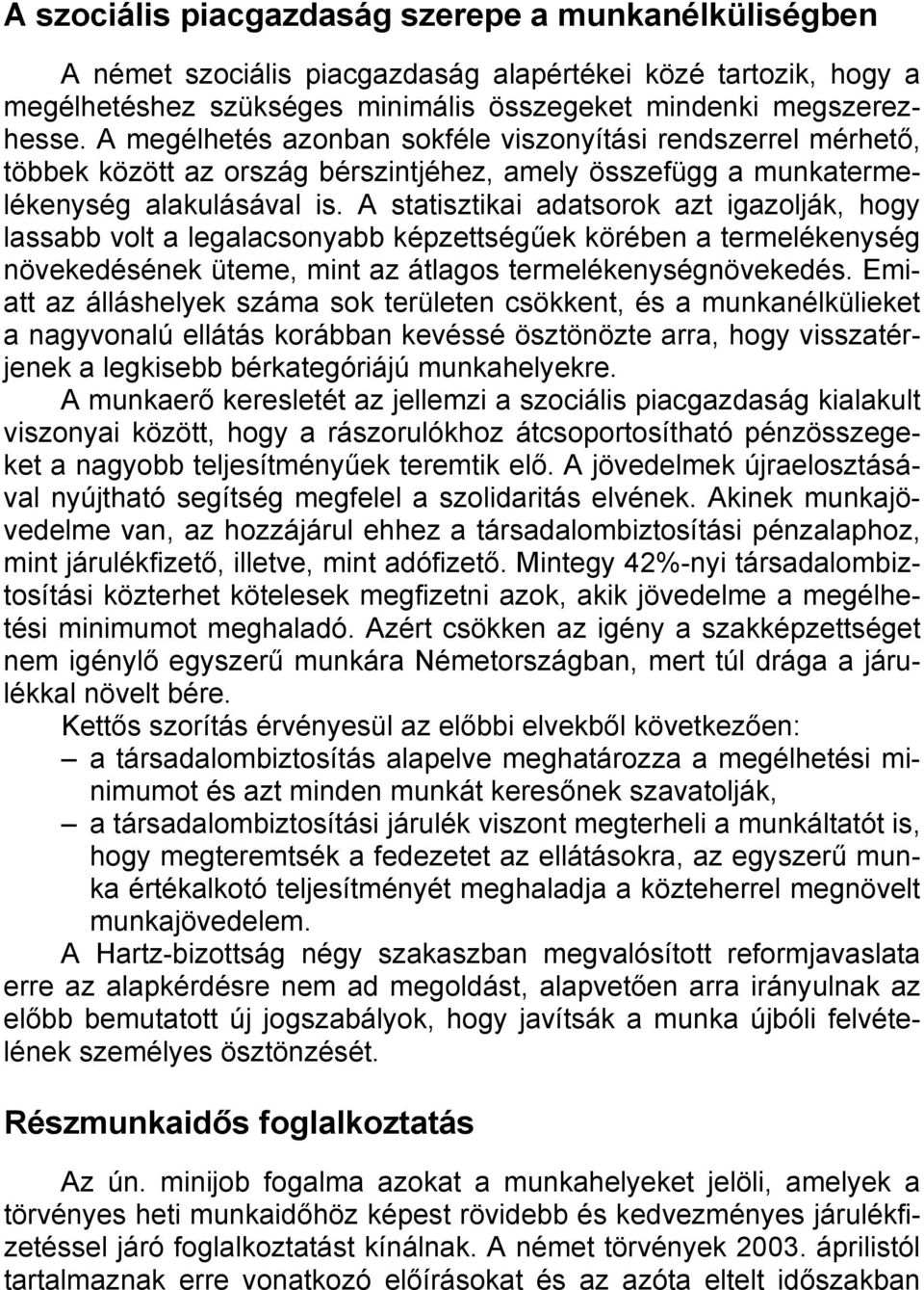 A statisztikai adatsorok azt igazolják, hogy lassabb volt a legalacsonyabb képzettségűek körében a termelékenység növekedésének üteme, mint az átlagos termelékenységnövekedés.