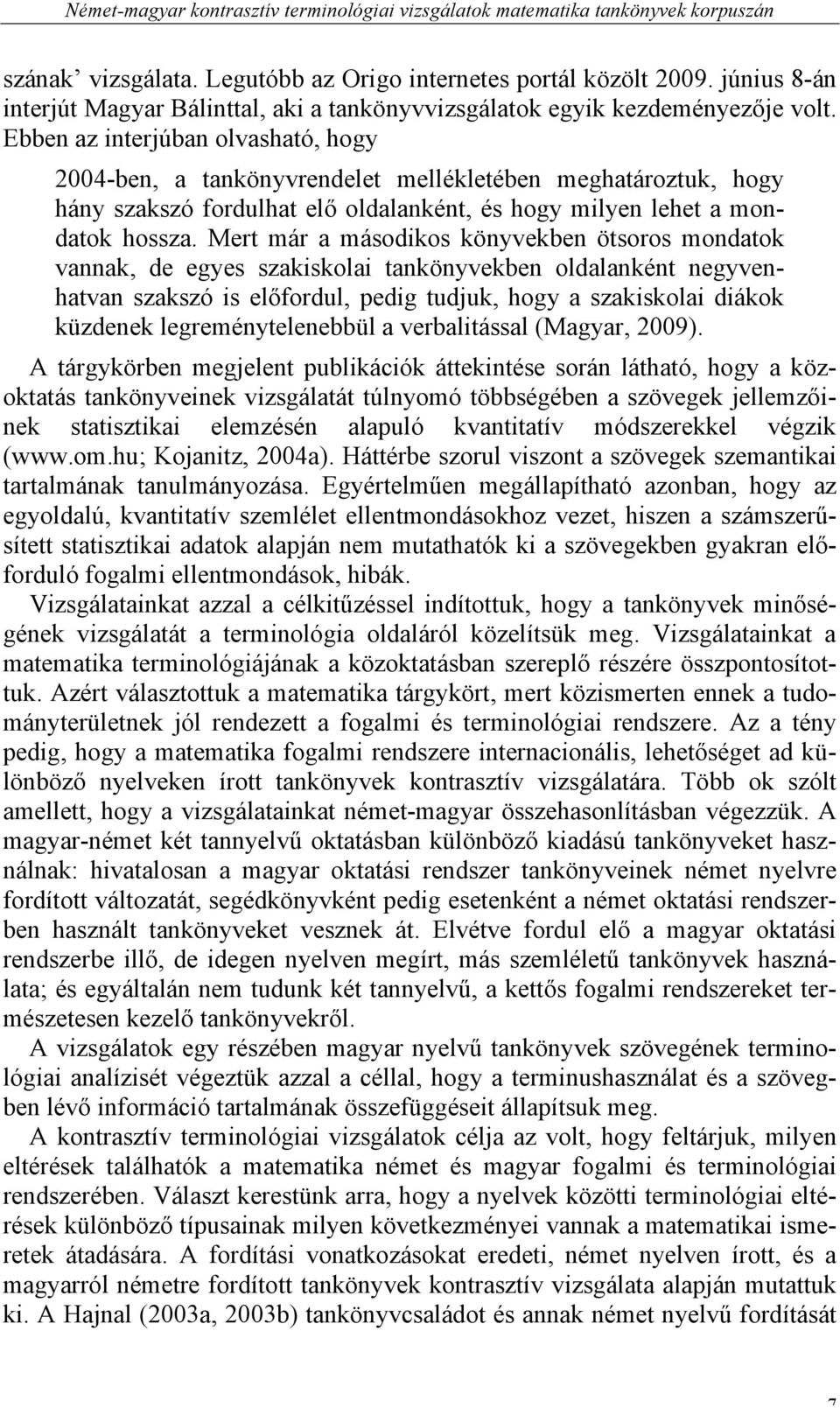 Ebben az interjúban olvasható, hogy 2004-ben, a tankönyvrendelet mellékletében meghatároztuk, hogy hány szakszó fordulhat elő oldalanként, és hogy milyen lehet a mondatok hossza.