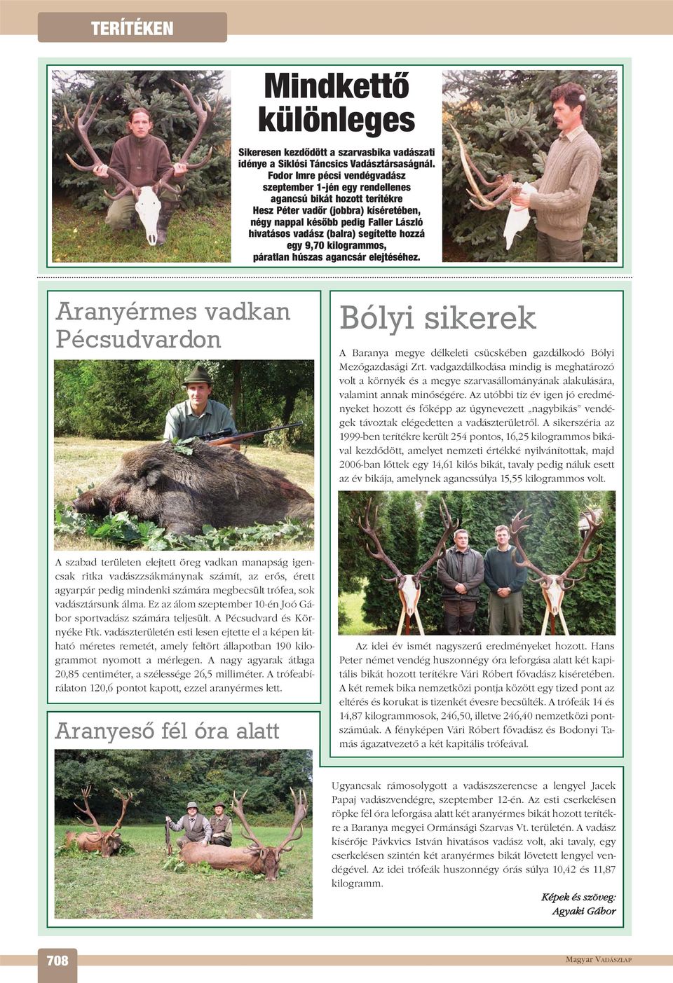segítette hozzá egy 9,70 kilogrammos, páratlan húszas agancsár elejtéséhez. Aranyérmes vadkan Pécsudvardon Bólyi sikerek A Baranya megye délkeleti csücskében gazdálkodó Bólyi Mezõgazdasági Zrt.