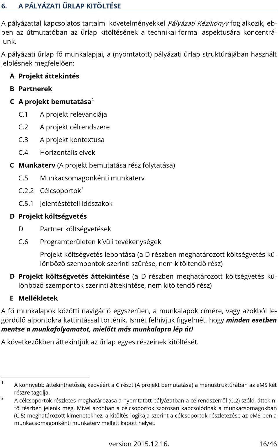 1 A projekt relevanciája C.2 A projekt célrendszere C.3 A projekt kontextusa C.4 Horizontális elvek C Munkaterv (A projekt bemutatása rész folytatása) C.5 Munkacsomagonkénti munkaterv C.2.2 Célcsoportok 2 C.