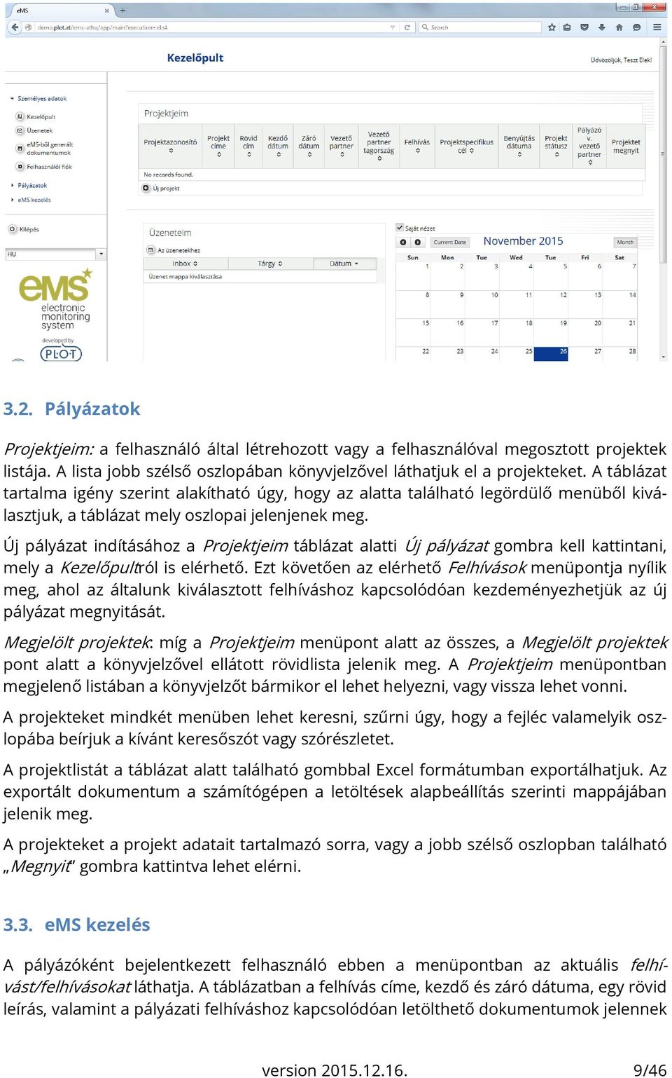 Új pályázat indításához a Projektjeim táblázat alatti Új pályázat gombra kell kattintani, mely a Kezelőpultról is elérhető.